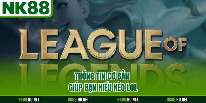 Thông tin cơ bản giúp bạn hiểu kèo LOL